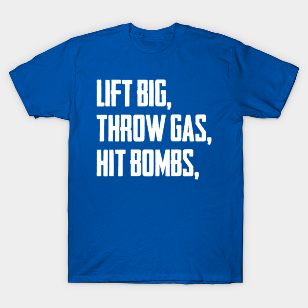 Lift Big Throw Gas Hit Bombs Lift Big Throw Gas Hit Bombs Shop T